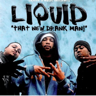 Liquid (that new drank man!)