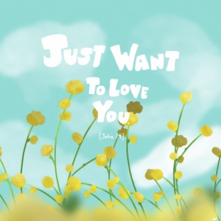 Just Want To Love You (John 14)