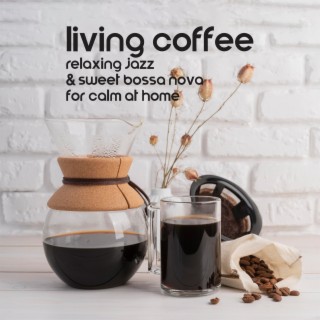 Living Coffee: Relaxing Jazz & Sweet Bossa Nova for Calm at Home