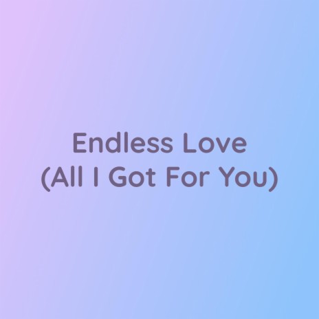 Endless Love (All I Got For You) | Boomplay Music