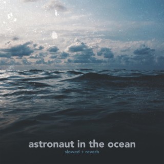 astronaut in the ocean (slowed + reverb)