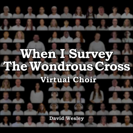 When I Survey the Wondrous Cross (Virtual Choir) | Boomplay Music