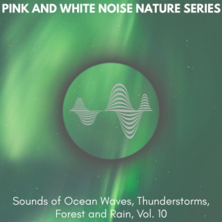 Pink and White Noise Nature Series - Sounds of Ocean Waves, Thunderstorms, Forest and Rain, Vol. 10