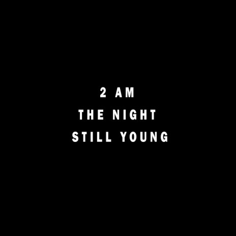 2 AM the Night Still Young | Boomplay Music