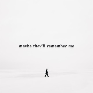 Maybe They'll Remember Me