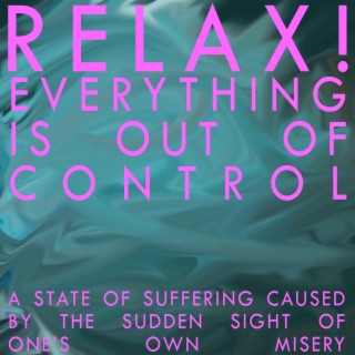 Relax! Everything Is Out Of Control