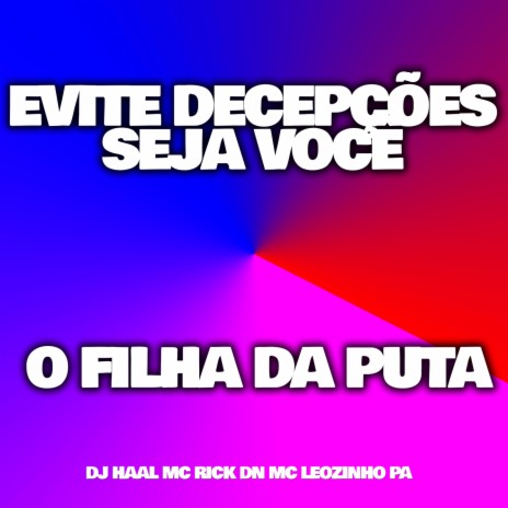 Evite Decepções Seja Você o Filha da Puta ft. Mc Rick Dn & MC Leozinho P.A | Boomplay Music