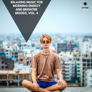 Relaxing Music for Morning Energy and Brighter Moods, Vol. 4