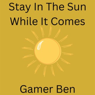 Stay In The Sun While It Comes