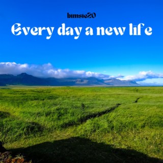 Every day a new life