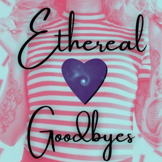 Ethereal Goodbyes