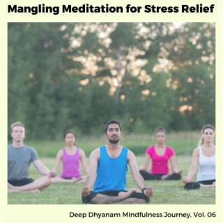 Mangling Meditation for Stress Relief - Deep Dhyanam Mindfulness Journey, Vol. 06