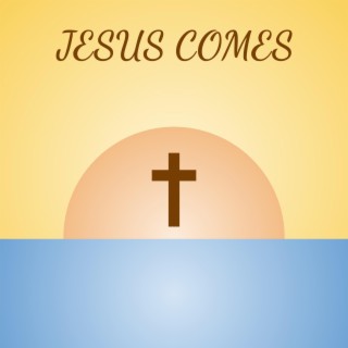 JESUS COMES