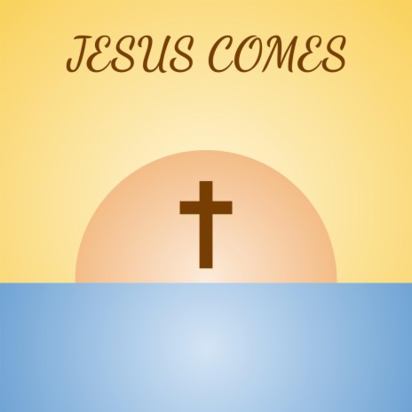 JESUS COMES