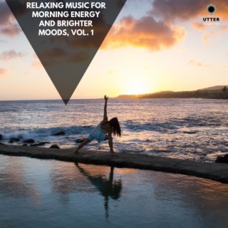 Relaxing Music for Morning Energy and Brighter Moods, Vol. 1