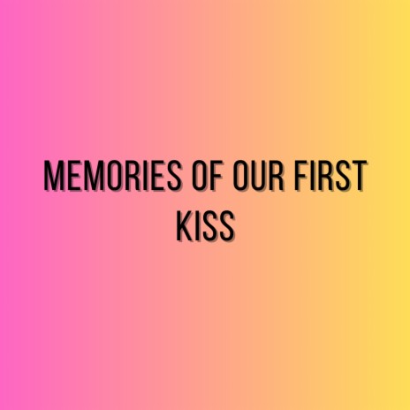 Memories of Our First Kiss | Boomplay Music