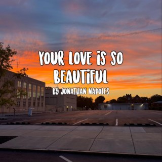 Your love is so beautiful