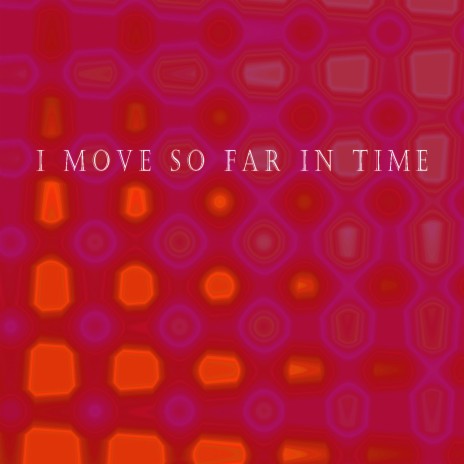 I Move so Far in Time | Boomplay Music