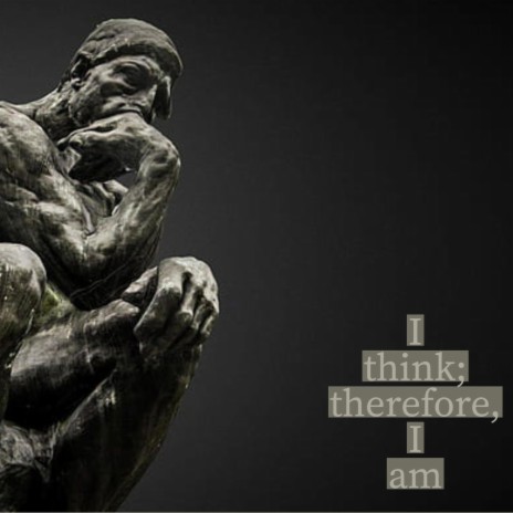 I Think, Therefore, I am.