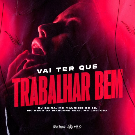 Vai Ter Que Trabalhar Bem ft. Mc Maurício do 12, MC Nego da Marcone & MC Lustosa | Boomplay Music