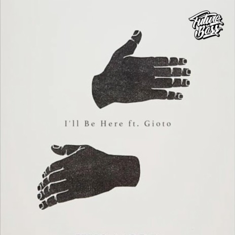 I'll be Here ft. Gioto | Boomplay Music