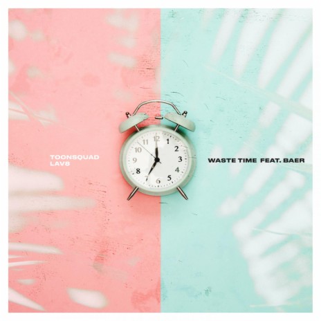 Waste Time ft. LAV8 & BAER | Boomplay Music