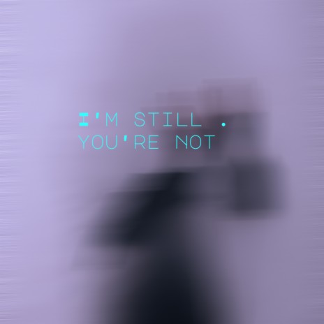 I'm still . you're not | Boomplay Music