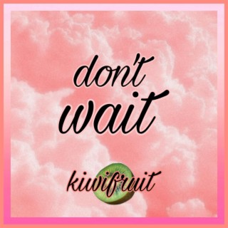 don't wait! lyrics | Boomplay Music