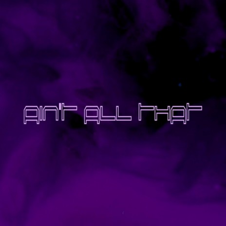 AIN'T ALL THAT | Boomplay Music