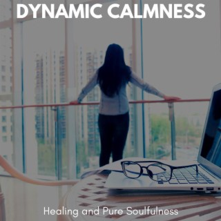 Dynamic Calmness - Healing and Pure Soulfulness