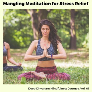 Mangling Meditation for Stress Relief - Deep Dhyanam Mindfulness Journey, Vol. 01
