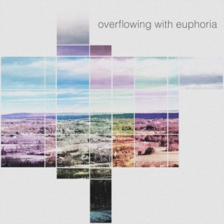 overflowing with euphoria