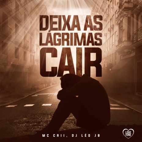 Deixa as Lagrimas Cair ft. Love Funk & DJ Leo JB | Boomplay Music