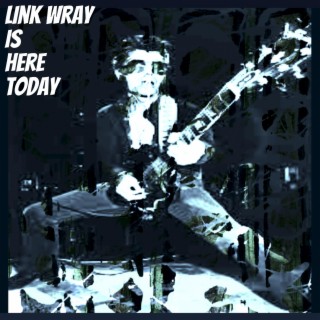 Link Wray is here today