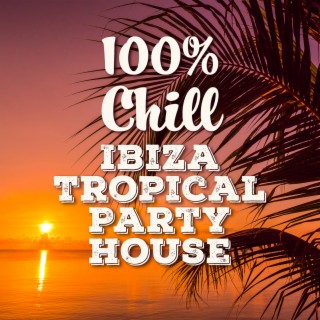 100% Chill: Ibiza Tropical Party House