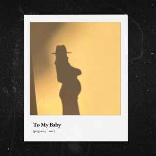 To My Baby (Pregnancy Music)