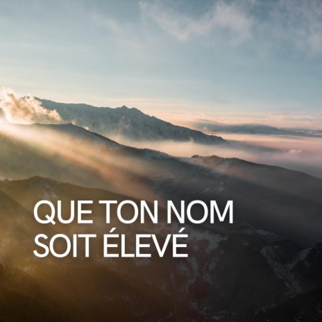 Que ton nom soit élevé | Boomplay Music