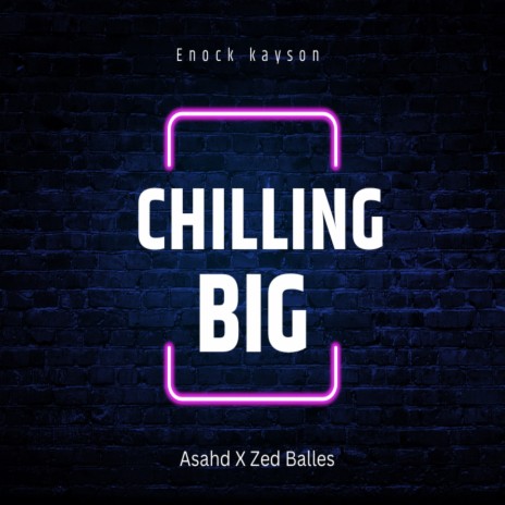 Chilling Big ft. Asahd & Zed Balles | Boomplay Music