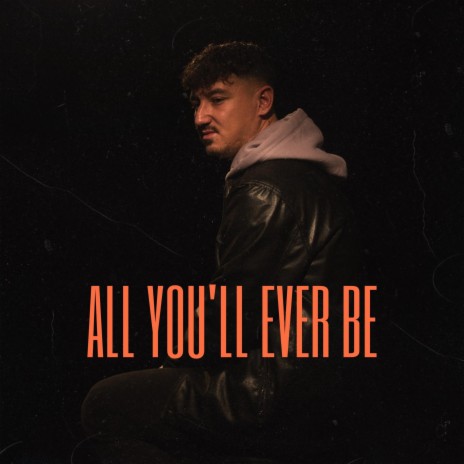 All You'll Ever Be | Boomplay Music