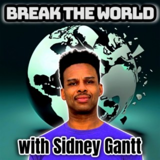 Break The World with Sidney Gantt