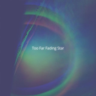 Too Far Fading Star