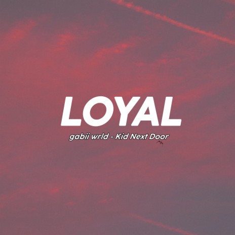 Loyal ft. kid next door | Boomplay Music