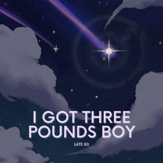 I Got Three Pounds Boy