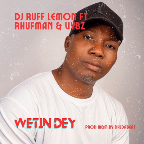 Wetin Dey ft. Rhufman & Vybz | Boomplay Music