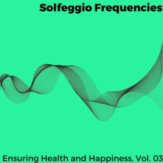 Solfeggio Frequencies - Ensuring Health and Happiness, Vol. 03