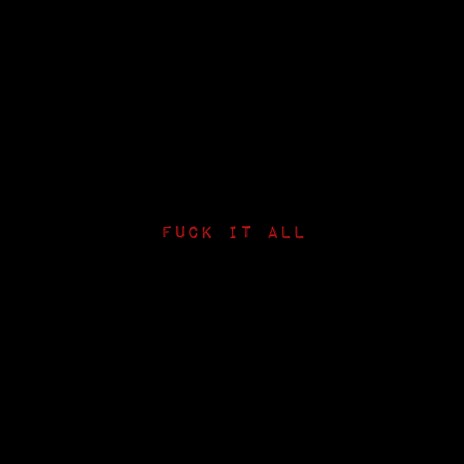 FUCK IT ALL | Boomplay Music