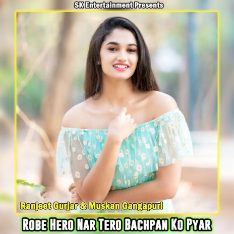 Robe Hero Nar Tero Bachpan Ko Pyar ft. Muskan Gangapuri | Boomplay Music