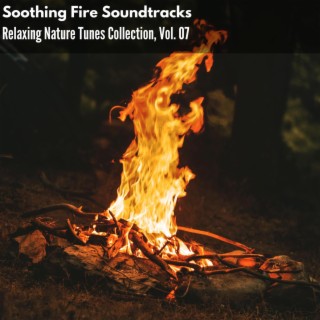 Soothing Fire Soundtracks - Relaxing Nature Tunes Collection, Vol. 07