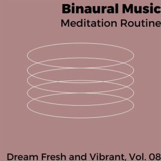 Binaural Music - Meditation Routine - Dream Fresh and Vibrant, Vol. 08