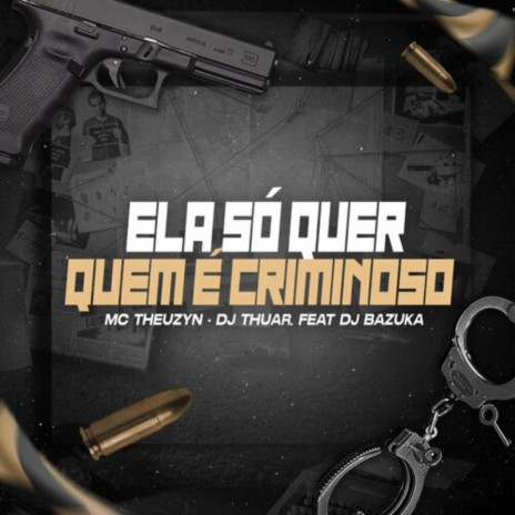 Ela Só Quer Quem É Criminoso ft. MC Theuzyn & Dj bazuka | Boomplay Music